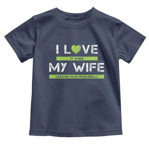Funny I Love It When My Wife Lets Me PLay Pickleball Toddler T Shirt TS09 Navy Print Your Wear
