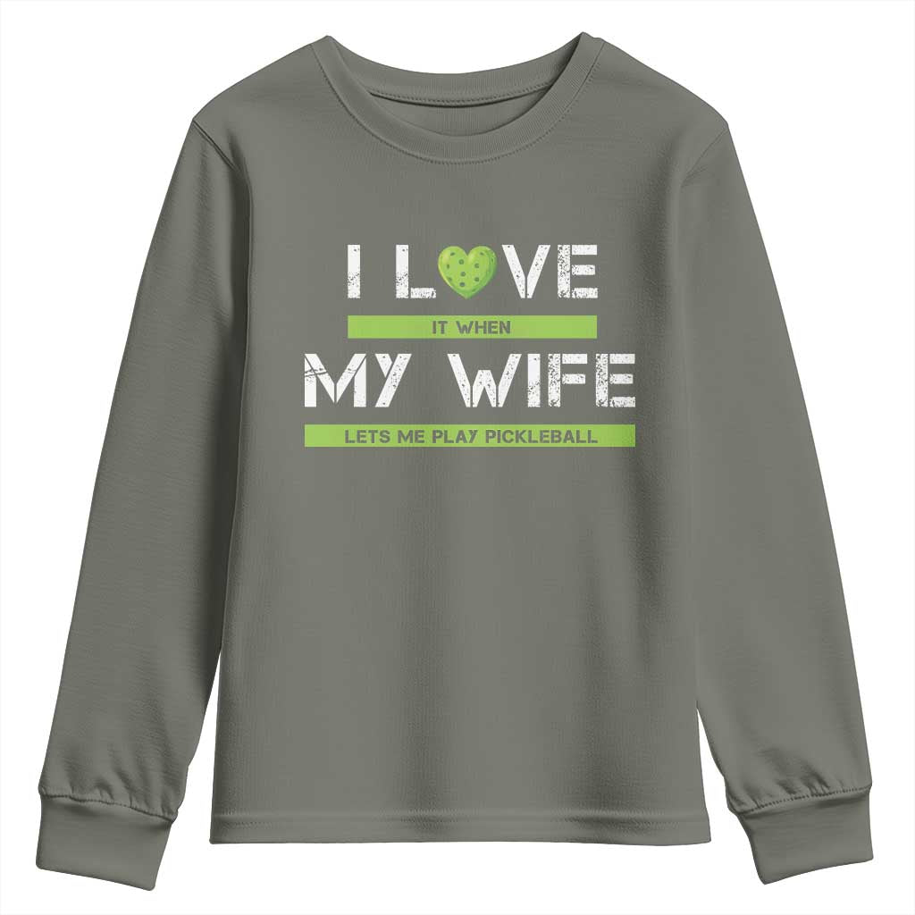 Funny I Love It When My Wife Lets Me PLay Pickleball Youth Sweatshirt TS09 Military Green Print Your Wear