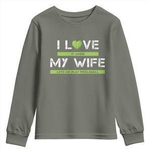 Funny I Love It When My Wife Lets Me PLay Pickleball Youth Sweatshirt TS09 Military Green Print Your Wear
