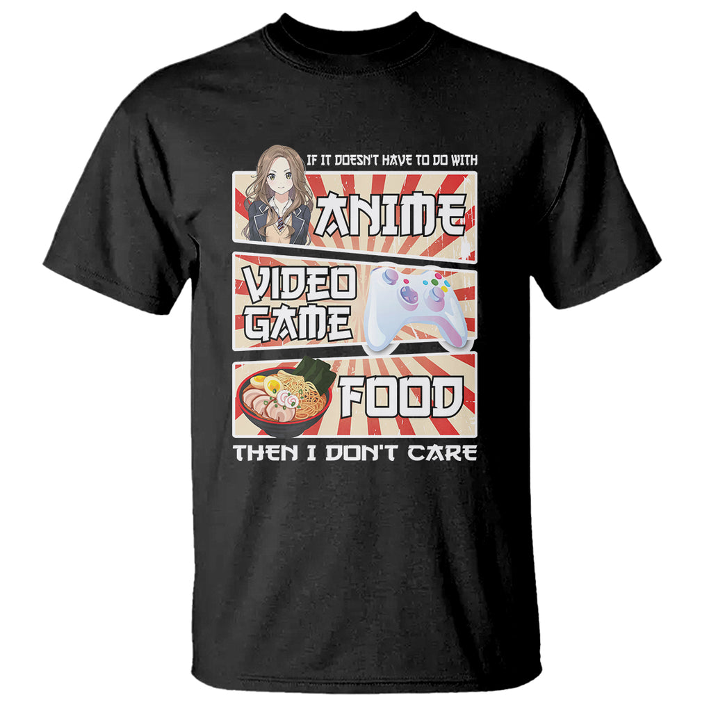 If It Doesn't Have To Do With Anime Video Games Or Food I Don't Care T Shirt TS09 Black Printyourwear