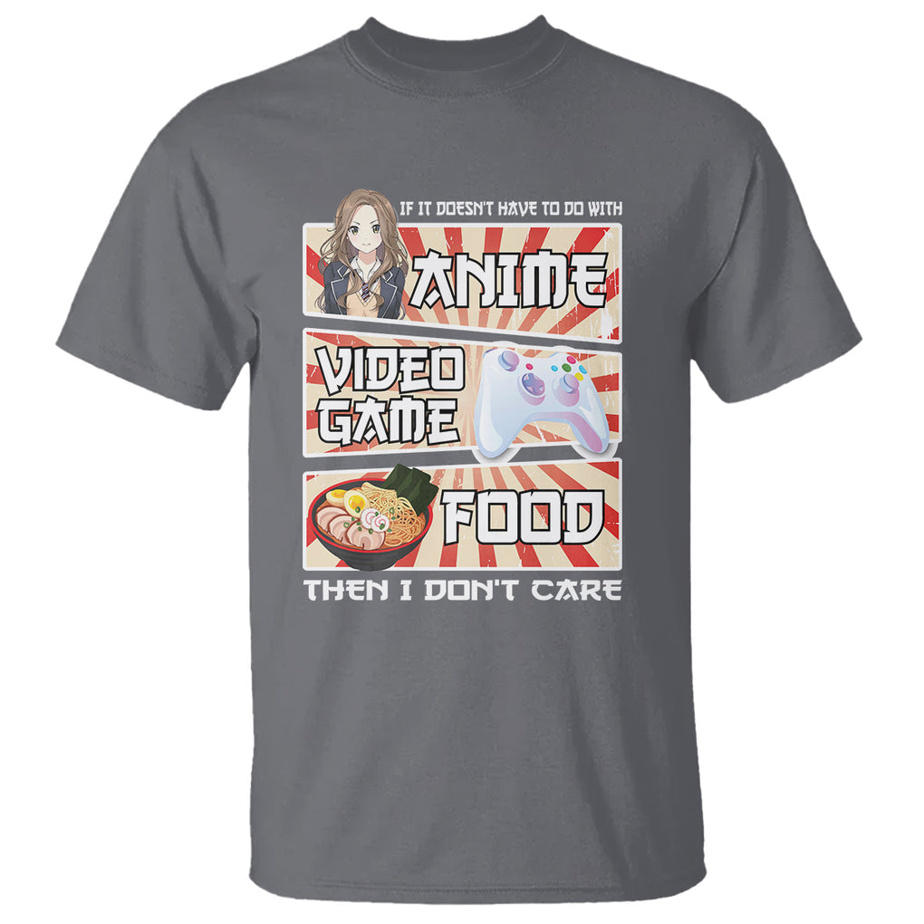 If It Doesn't Have To Do With Anime Video Games Or Food I Don't Care T Shirt TS09 Charcoal Printyourwear