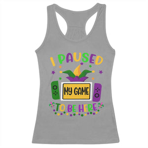 Mardi Gras Gamer Racerback Tank Top I Paused My Game To Be Here TS09 Sport Gray Print Your Wear