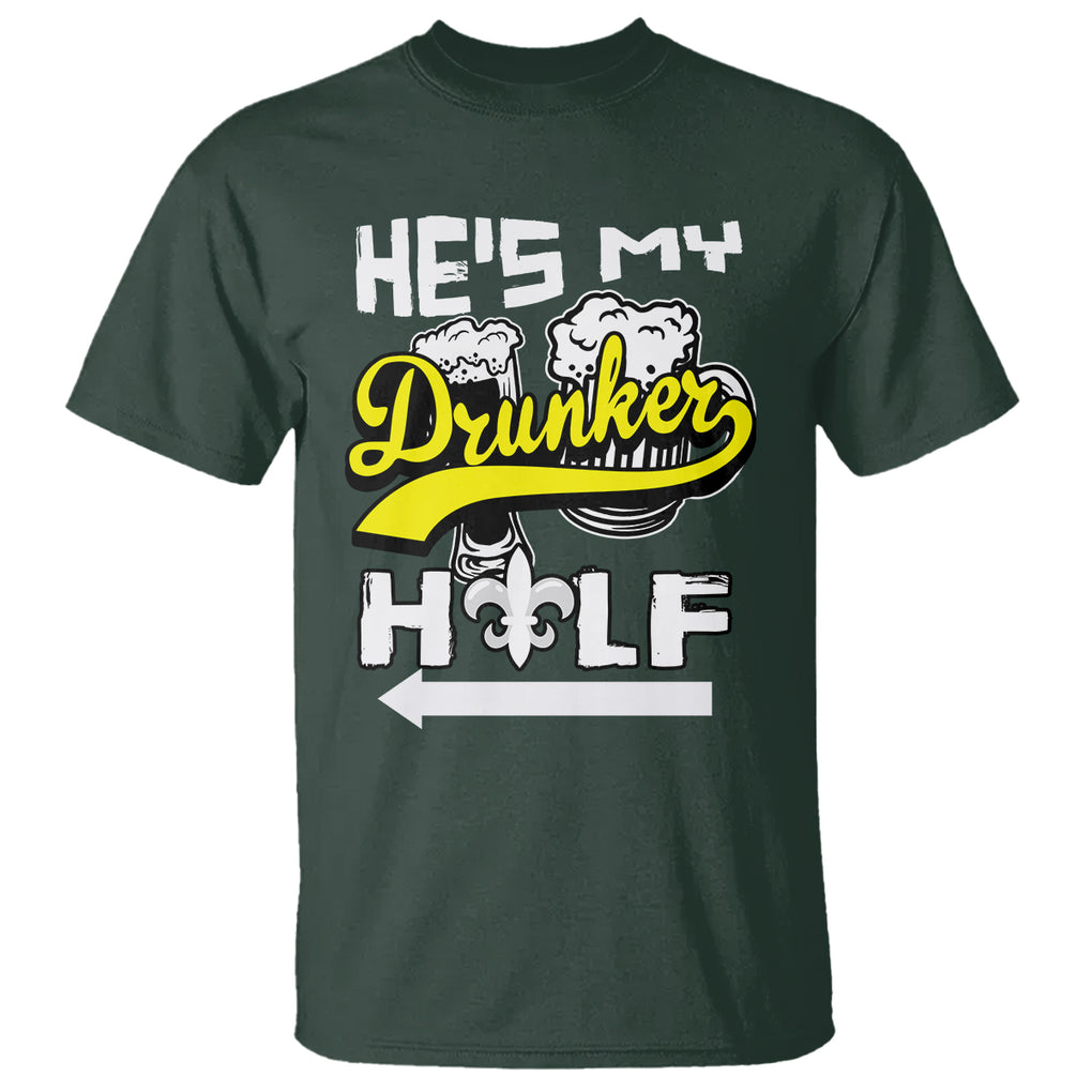 Mardi Gras T Shirt He's My Drunker Half Matching Couple TS09 Dark Forest Green Printyourwear