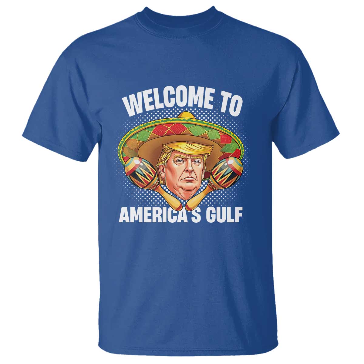 Funny Trump T Shirt Welcome To America's Gulf Sombrero Mexico TS09 Royal Blue Print Your Wear