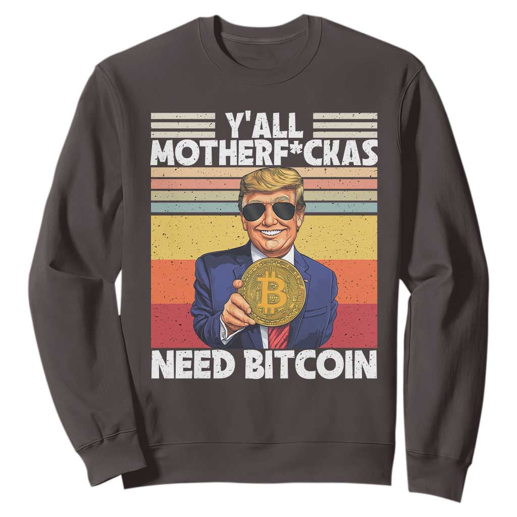 Funny Trump Bitcoin Sweatshirt Ya'll Motherf*ckas Need Bitcoin Crypto Enthusiasts TS09 Dark Chocolate Print Your Wear