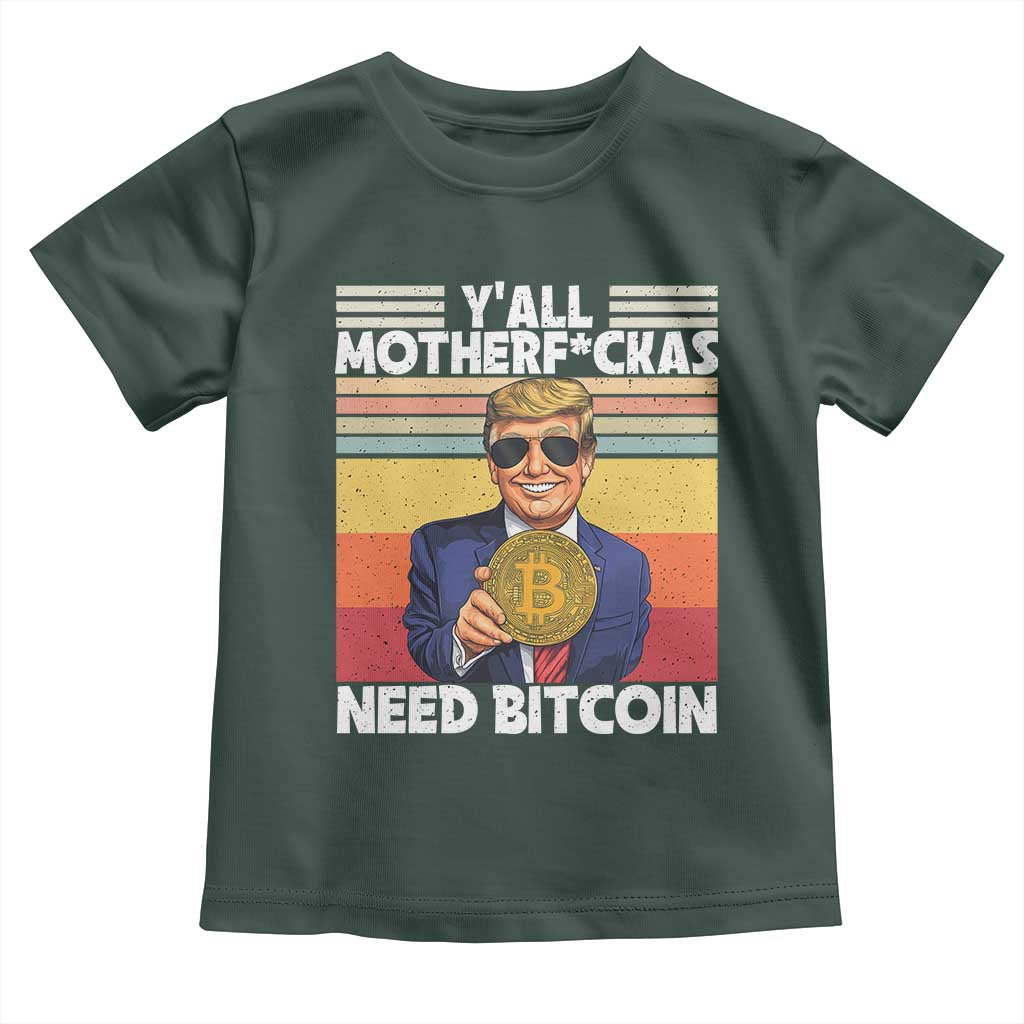 Funny Trump Bitcoin Toddler T Shirt Ya'll Motherf*ckas Need Bitcoin Crypto Enthusiasts TS09 Dark Forest Green Print Your Wear