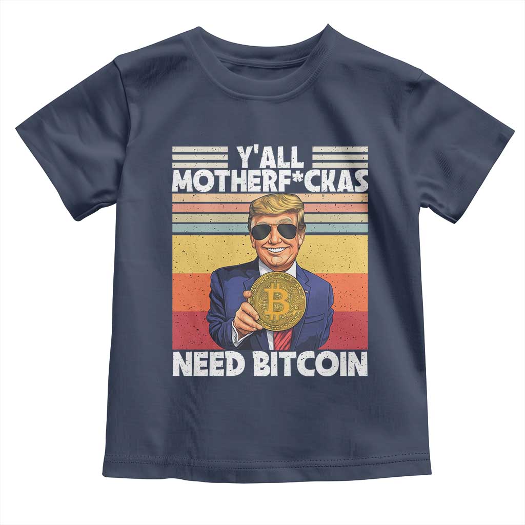 Funny Trump Bitcoin Toddler T Shirt Ya'll Motherf*ckas Need Bitcoin Crypto Enthusiasts TS09 Navy Print Your Wear