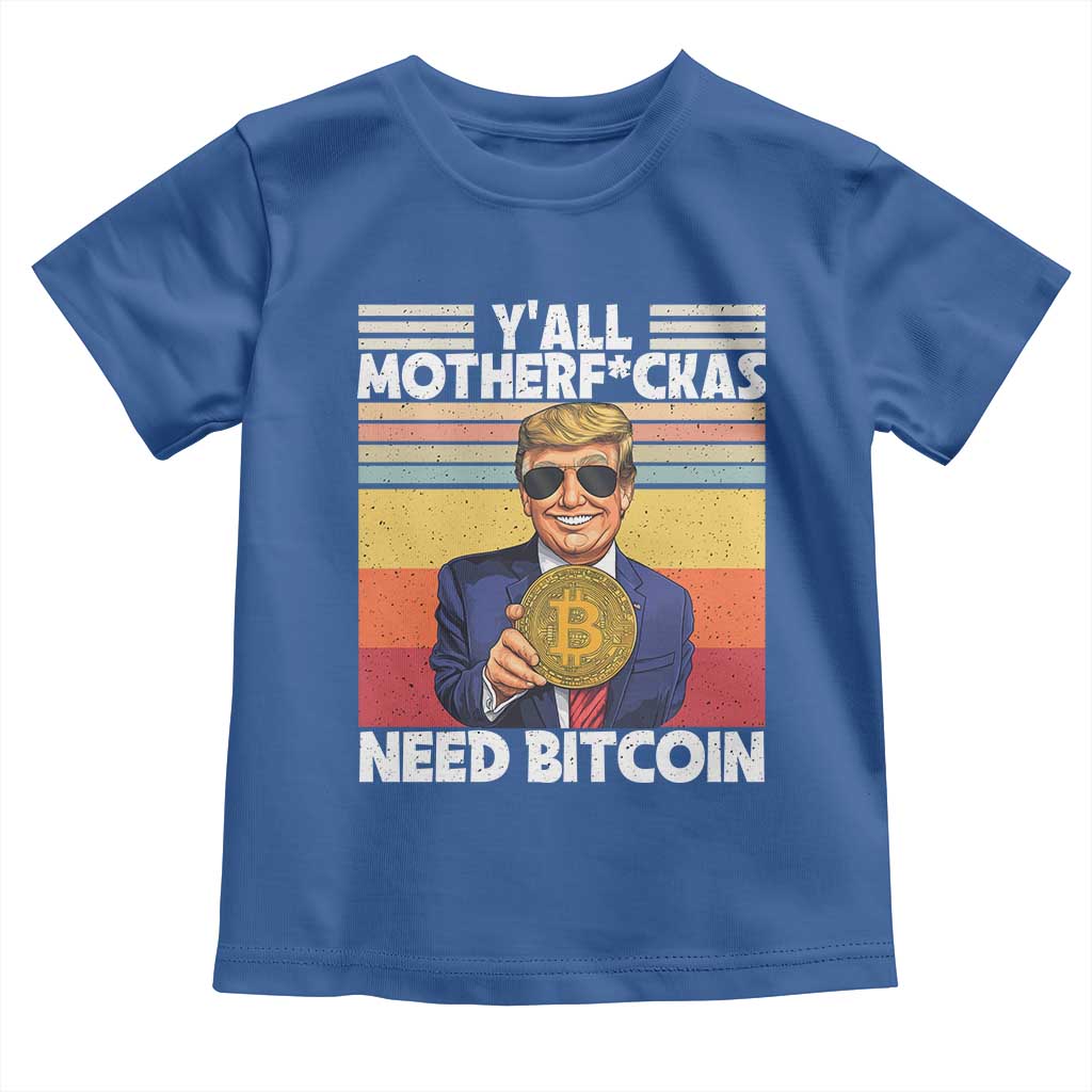 Funny Trump Bitcoin Toddler T Shirt Ya'll Motherf*ckas Need Bitcoin Crypto Enthusiasts TS09 Royal Blue Print Your Wear