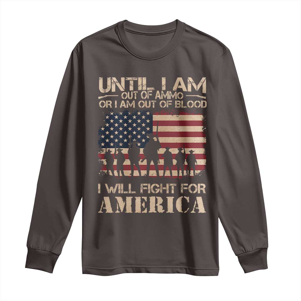 Patriotic Long Sleeve Shirt Until I Am Out Of Blood I Will Fight For America TS09 Dark Chocolate Print Your Wear
