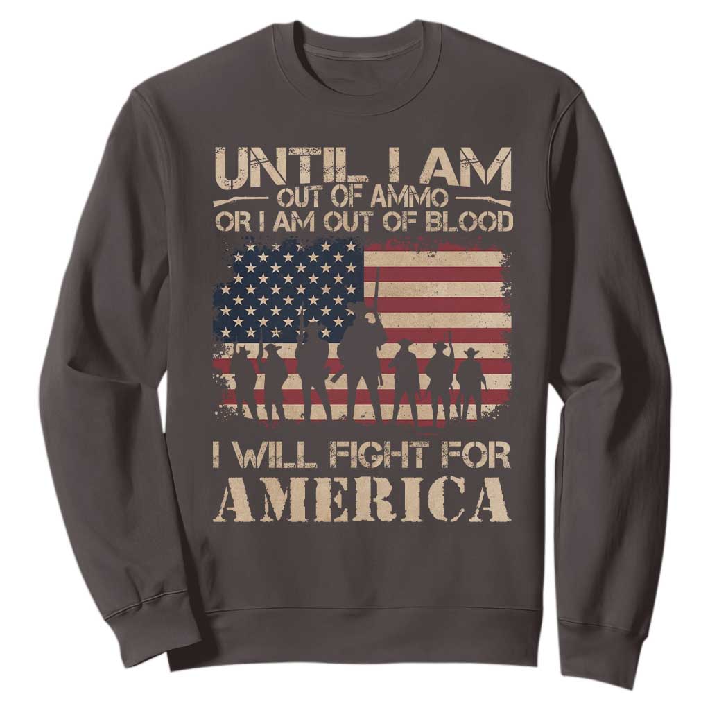 Patriotic Sweatshirt Until I Am Out Of Blood I Will Fight For America TS09 Dark Chocolate Print Your Wear