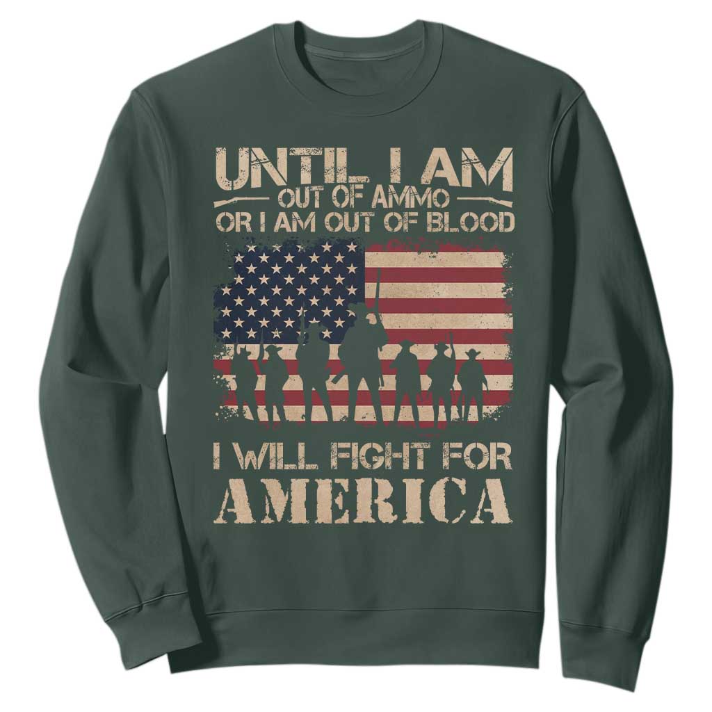 Patriotic Sweatshirt Until I Am Out Of Blood I Will Fight For America TS09 Dark Forest Green Print Your Wear