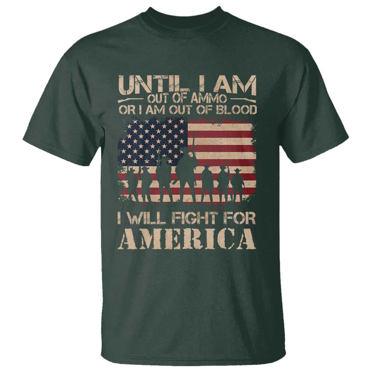 Patriotic T Shirt Until I Am Out Of Blood I Will Fight For America TS09 Dark Forest Green Print Your Wear