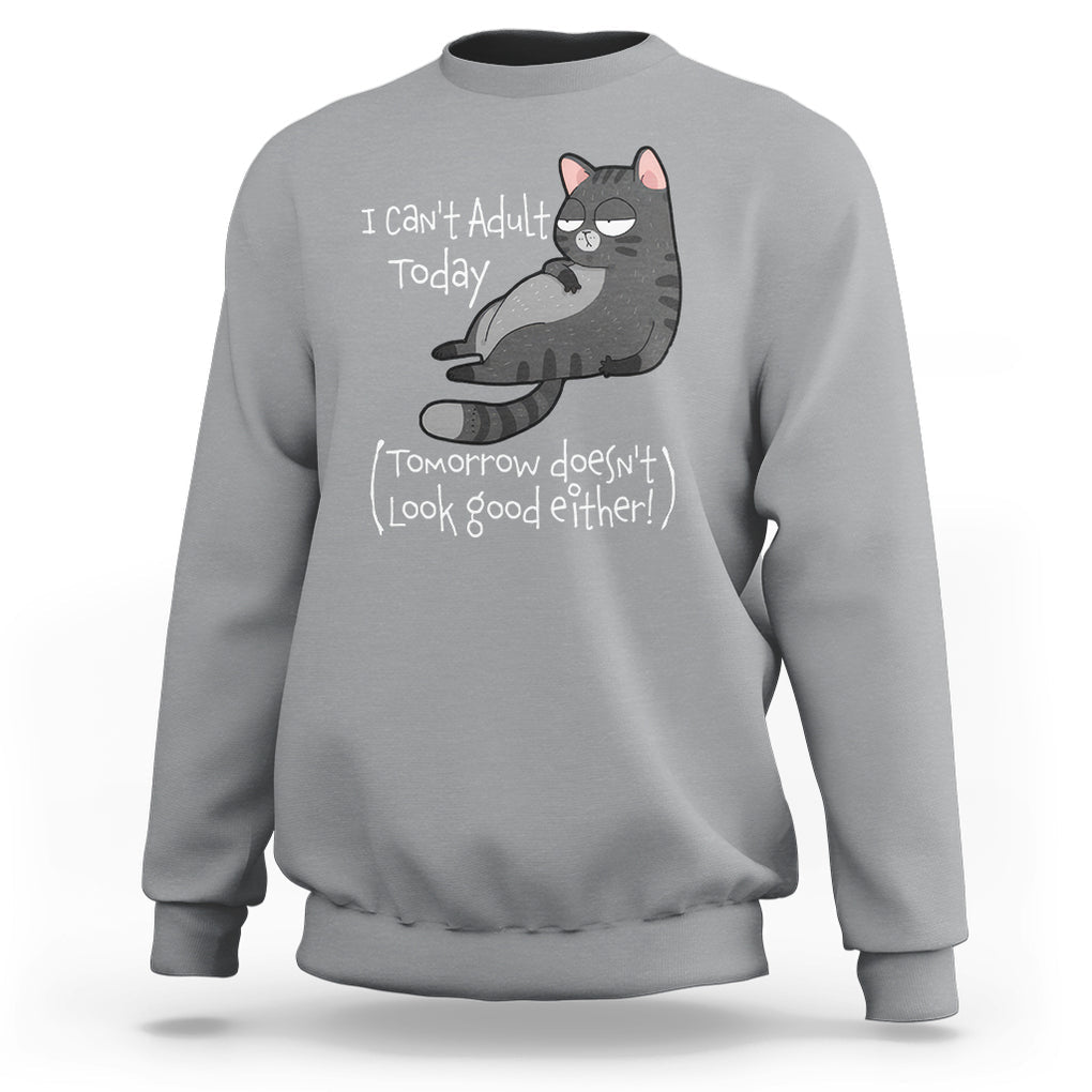 I Can't Adult Today Tomorrow Doesn't Look Good Either Funny Meme Cat Sweatshirt TS09 Sport Gray Printyourwear