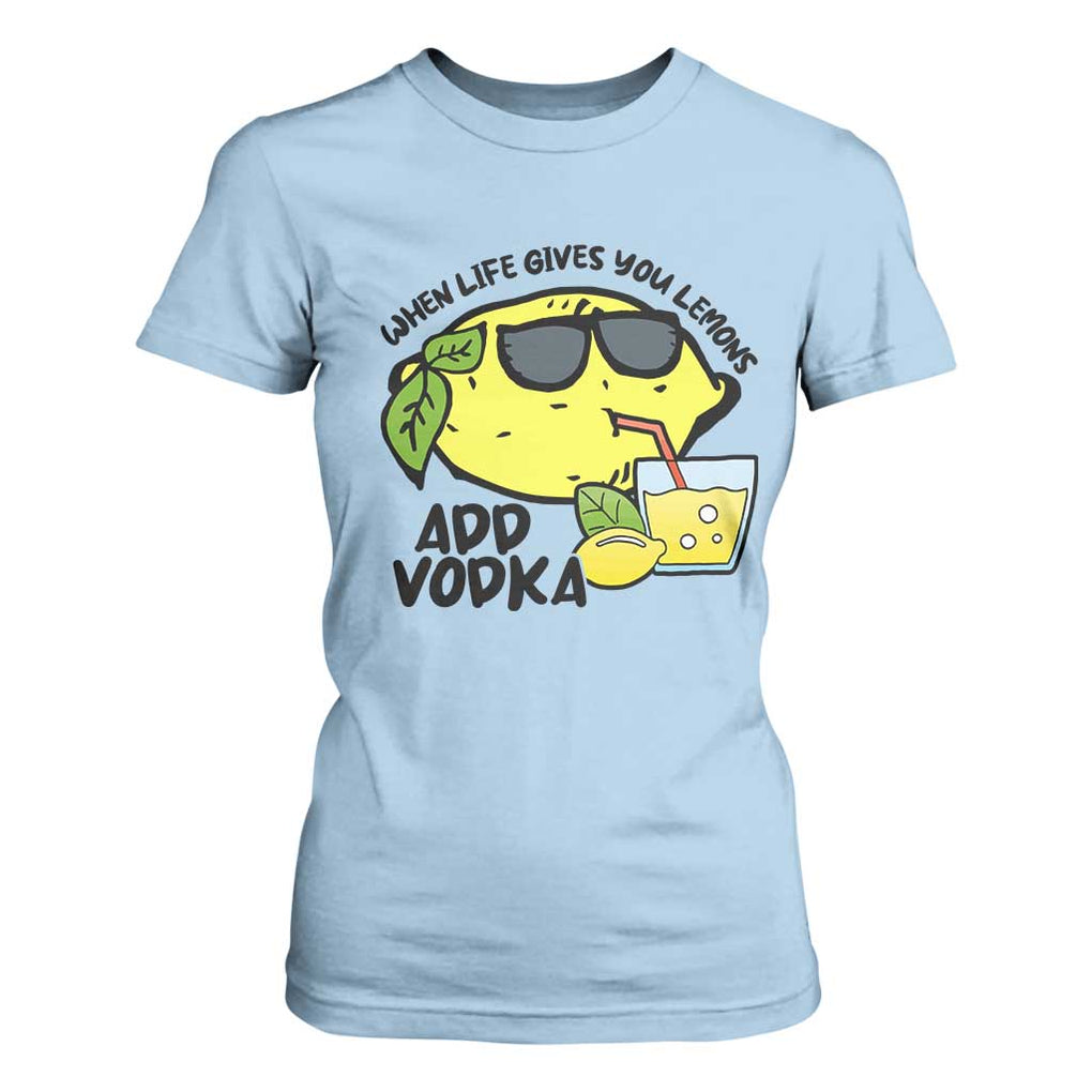 Funny Quotes T Shirt For Women When Life Fives You Lemons Add Vodka TS09 Light Blue Print Your Wear