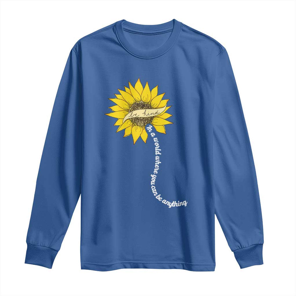 Be Kind Long Sleeve Shirt In A World Where You Can Be Anything Sunflower TS09 Royal Blue Print Your Wear
