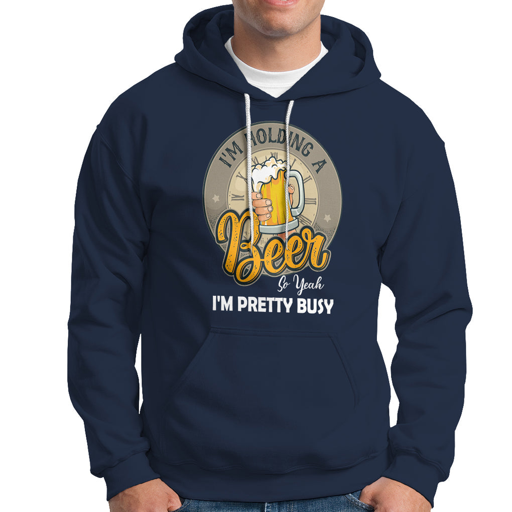 Funny Drinking Hoodie I'm Holding A Beer So Yeah I'm Pretty Busy TS09 Navy Printyourwear