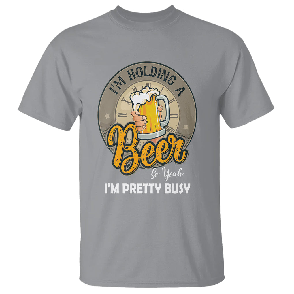 Funny Drinking T Shirt I'm Holding A Beer So Yeah I'm Pretty Busy TS09 Sport Gray Printyourwear