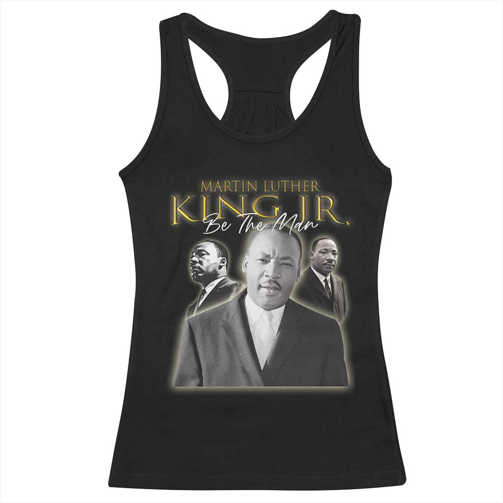 Martin Luther King Jr Racerback Tank Top Be The Man MLK Day Black History TS09 Black Print Your Wear