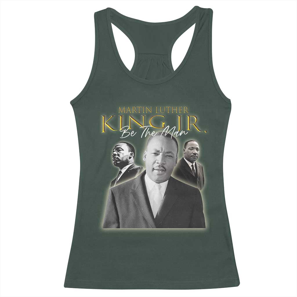Martin Luther King Jr Racerback Tank Top Be The Man MLK Day Black History TS09 Dark Forest Green Print Your Wear