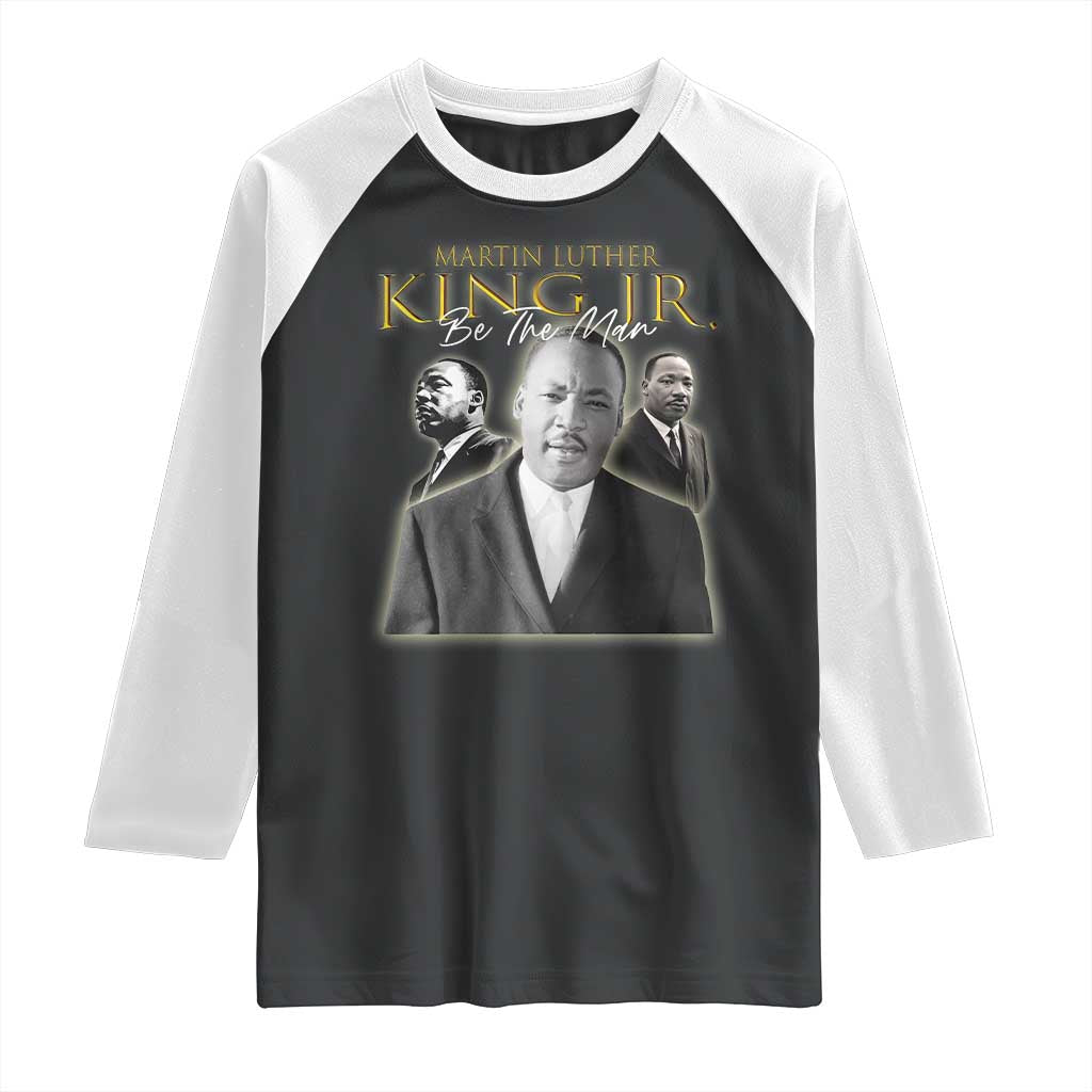 Martin Luther King Jr Raglan Shirt Be The Man MLK Day Black History TS09 Black White Print Your Wear
