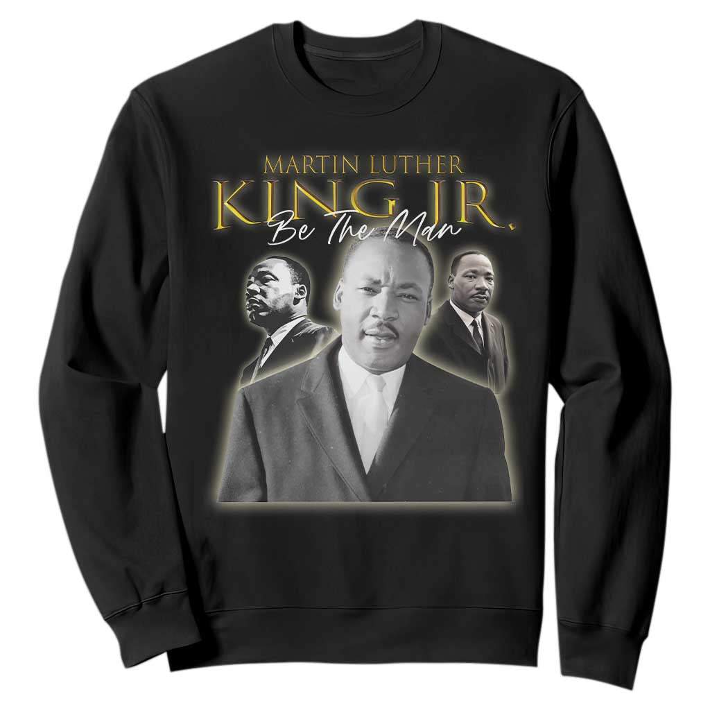 Martin Luther King Jr Sweatshirt Be The Man MLK Day Black History TS09 Black Print Your Wear