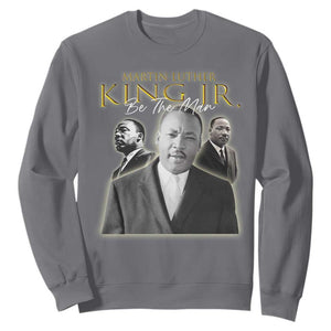 Martin Luther King Jr Sweatshirt Be The Man MLK Day Black History TS09 Charcoal Print Your Wear
