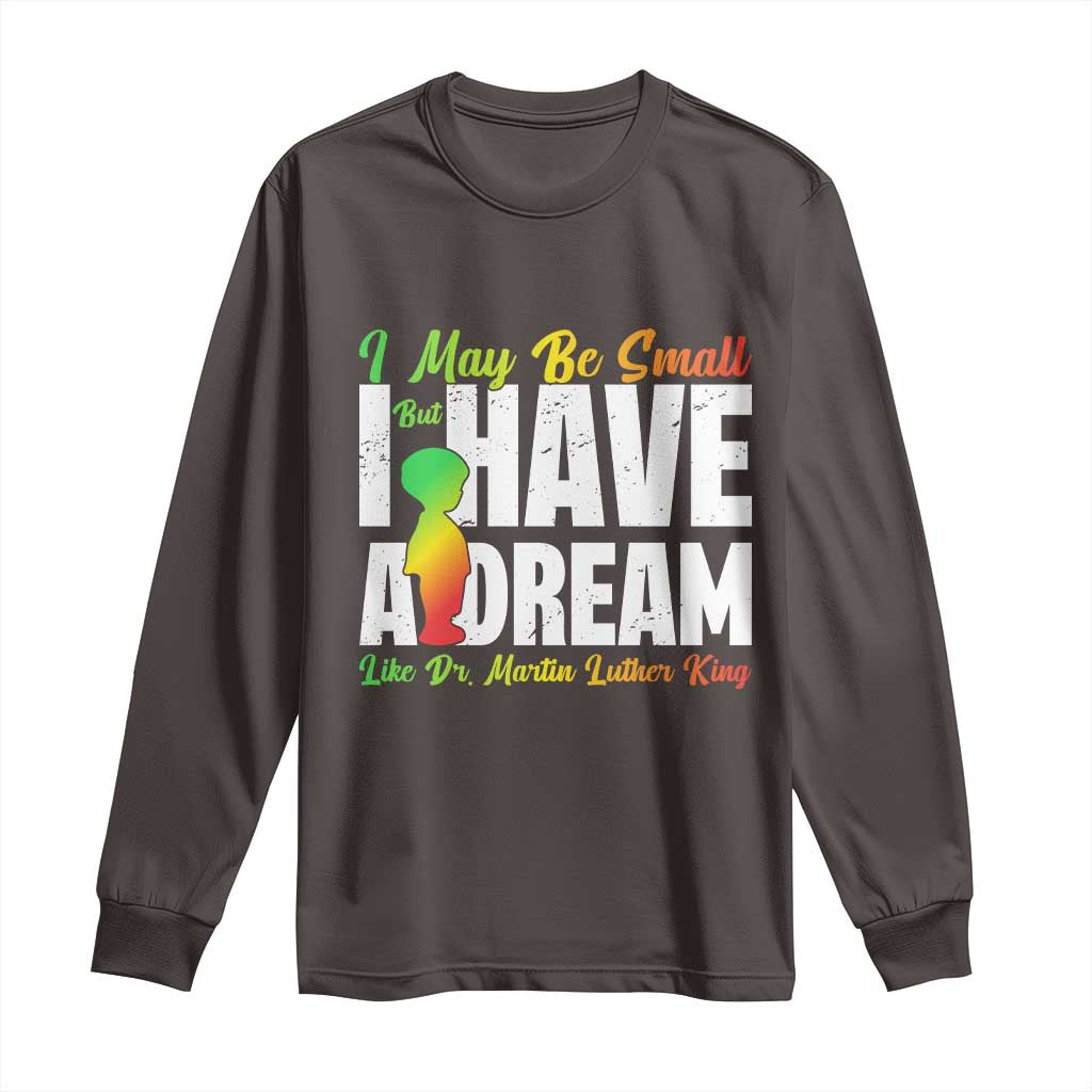 Martin Luther King Jr Long Sleeve Shirt I May Be Small But I Have A Dream Like King MLK TS09 Dark Chocolate Print Your Wear