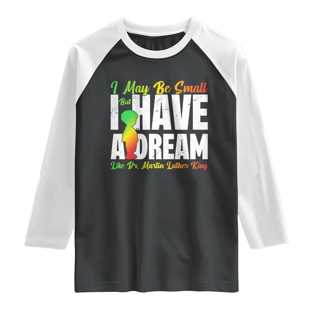 Martin Luther King Jr Raglan Shirt I May Be Small But I Have A Dream Like King MLK TS09 Black White Print Your Wear