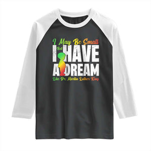 Martin Luther King Jr Raglan Shirt I May Be Small But I Have A Dream Like King MLK TS09 Black White Print Your Wear