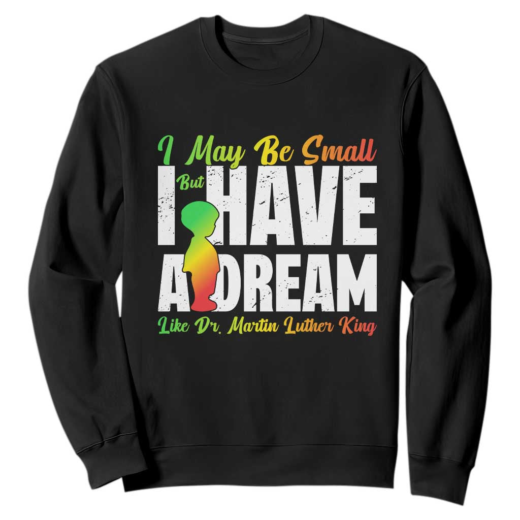 Martin Luther King Jr Sweatshirt I May Be Small But I Have A Dream Like King MLK TS09 Black Print Your Wear