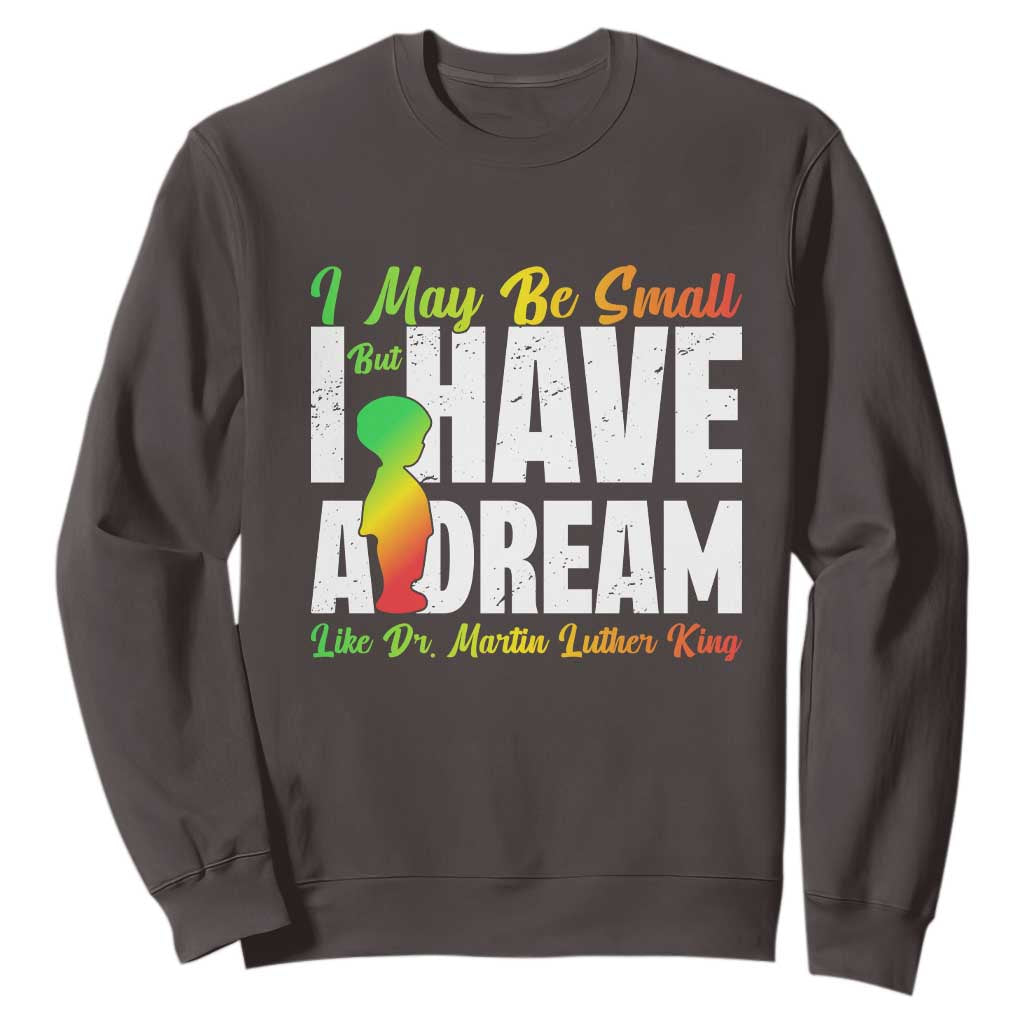 Martin Luther King Jr Sweatshirt I May Be Small But I Have A Dream Like King MLK TS09 Dark Chocolate Print Your Wear