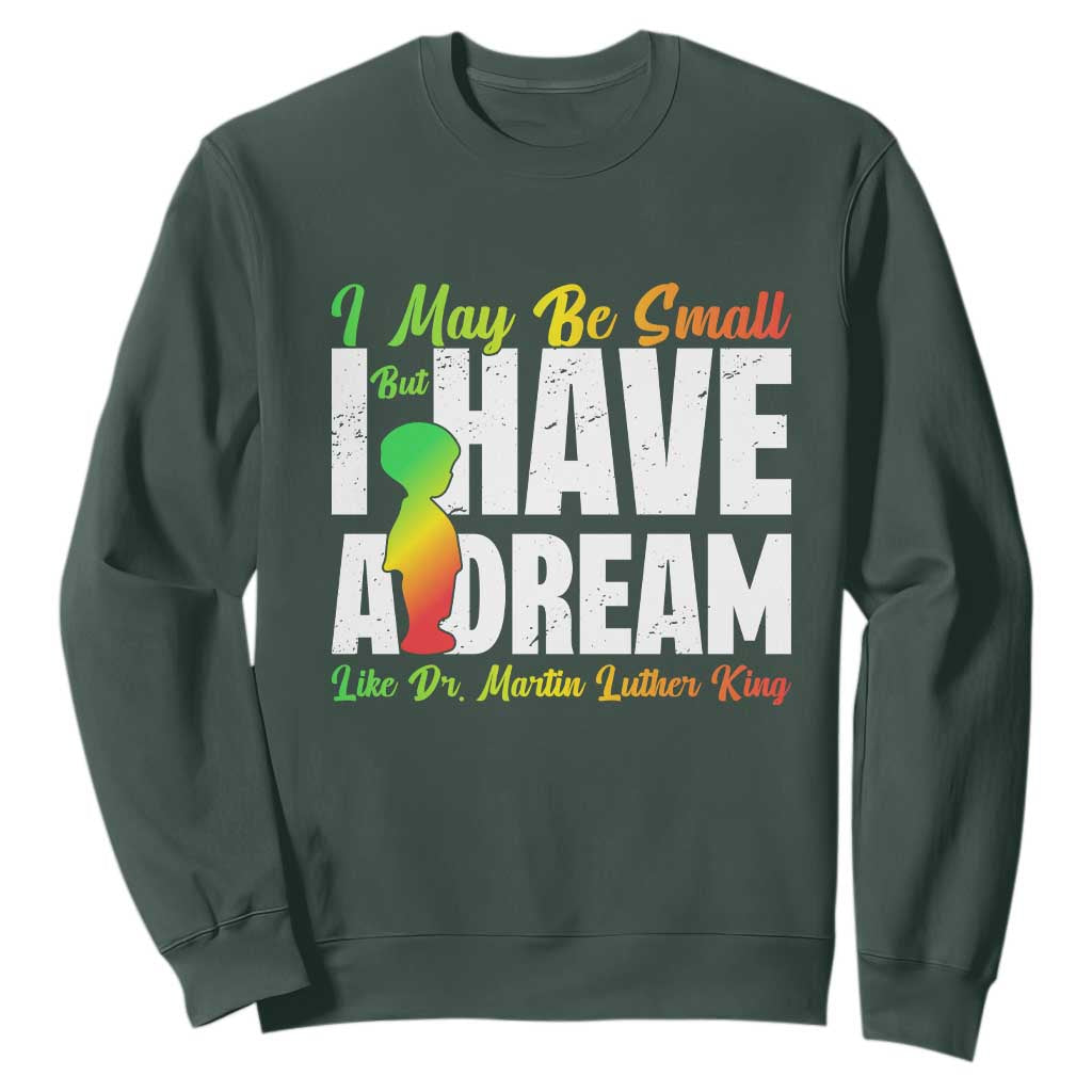 Martin Luther King Jr Sweatshirt I May Be Small But I Have A Dream Like King MLK TS09 Dark Forest Green Print Your Wear