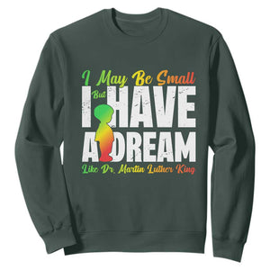 Martin Luther King Jr Sweatshirt I May Be Small But I Have A Dream Like King MLK TS09 Dark Forest Green Print Your Wear