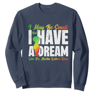 Martin Luther King Jr Sweatshirt I May Be Small But I Have A Dream Like King MLK TS09 Navy Print Your Wear