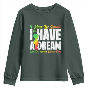 Martin Luther King Jr Youth Sweatshirt I May Be Small But I Have A Dream Like King MLK TS09 Dark Forest Green Print Your Wear