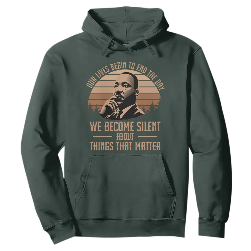 Martin Luther King Jr Hoodie Our Lives Begin to End The Day We Become Silent About Things That Matter TS09 Dark Forest Green Print Your Wear