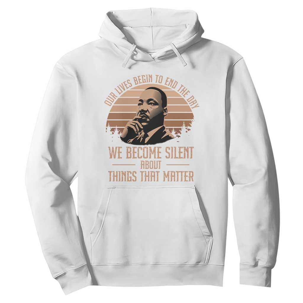 Martin Luther King Jr Hoodie Our Lives Begin to End The Day We Become Silent About Things That Matter TS09 White Print Your Wear