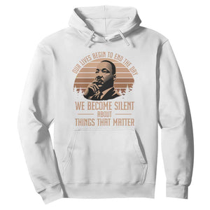 Martin Luther King Jr Hoodie Our Lives Begin to End The Day We Become Silent About Things That Matter TS09 White Print Your Wear