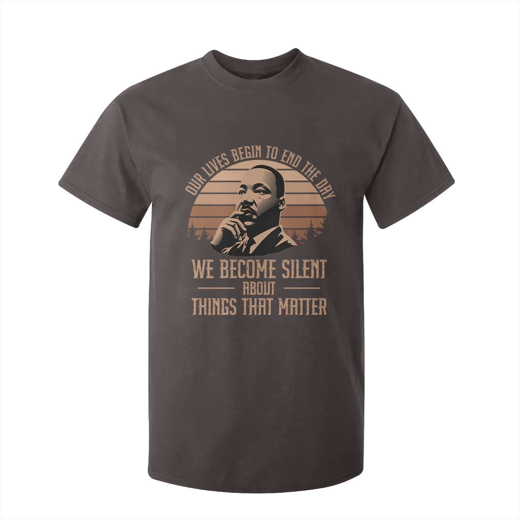 Martin Luther King Jr T Shirt For Kid Our Lives Begin to End The Day We Become Silent About Things That Matter TS09 Dark Chocolate Print Your Wear