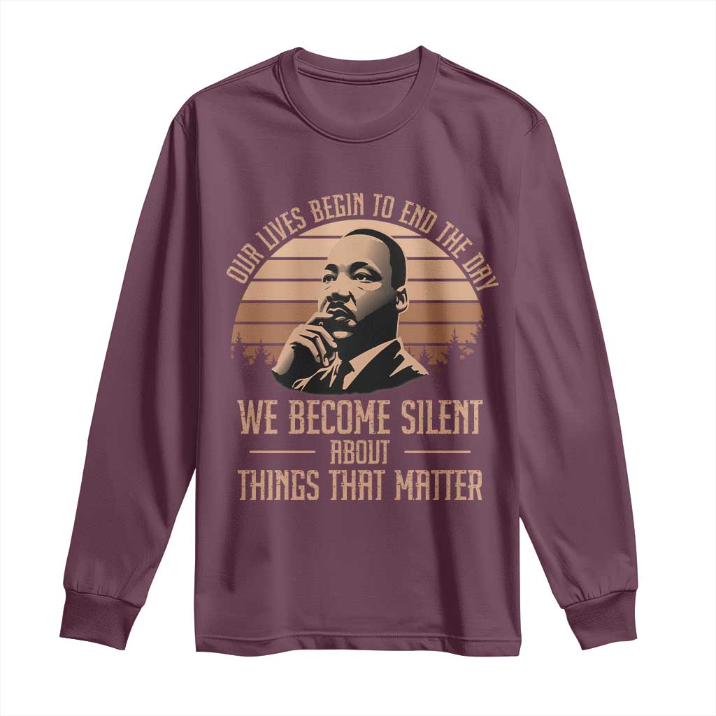 Martin Luther King Jr Long Sleeve Shirt Our Lives Begin to End The Day We Become Silent About Things That Matter TS09 Maroon Print Your Wear