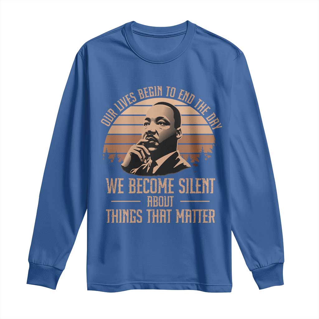 Martin Luther King Jr Long Sleeve Shirt Our Lives Begin to End The Day We Become Silent About Things That Matter TS09 Royal Blue Print Your Wear