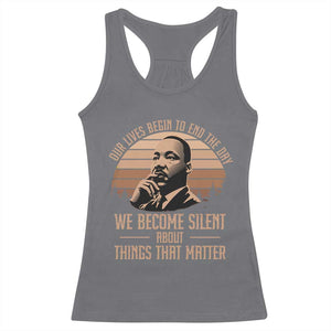 Martin Luther King Jr Racerback Tank Top Our Lives Begin to End The Day We Become Silent About Things That Matter TS09 Charcoal Print Your Wear