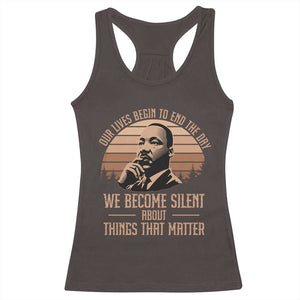 Martin Luther King Jr Racerback Tank Top Our Lives Begin to End The Day We Become Silent About Things That Matter TS09 Dark Chocolate Print Your Wear