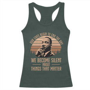 Martin Luther King Jr Racerback Tank Top Our Lives Begin to End The Day We Become Silent About Things That Matter TS09 Dark Forest Green Print Your Wear