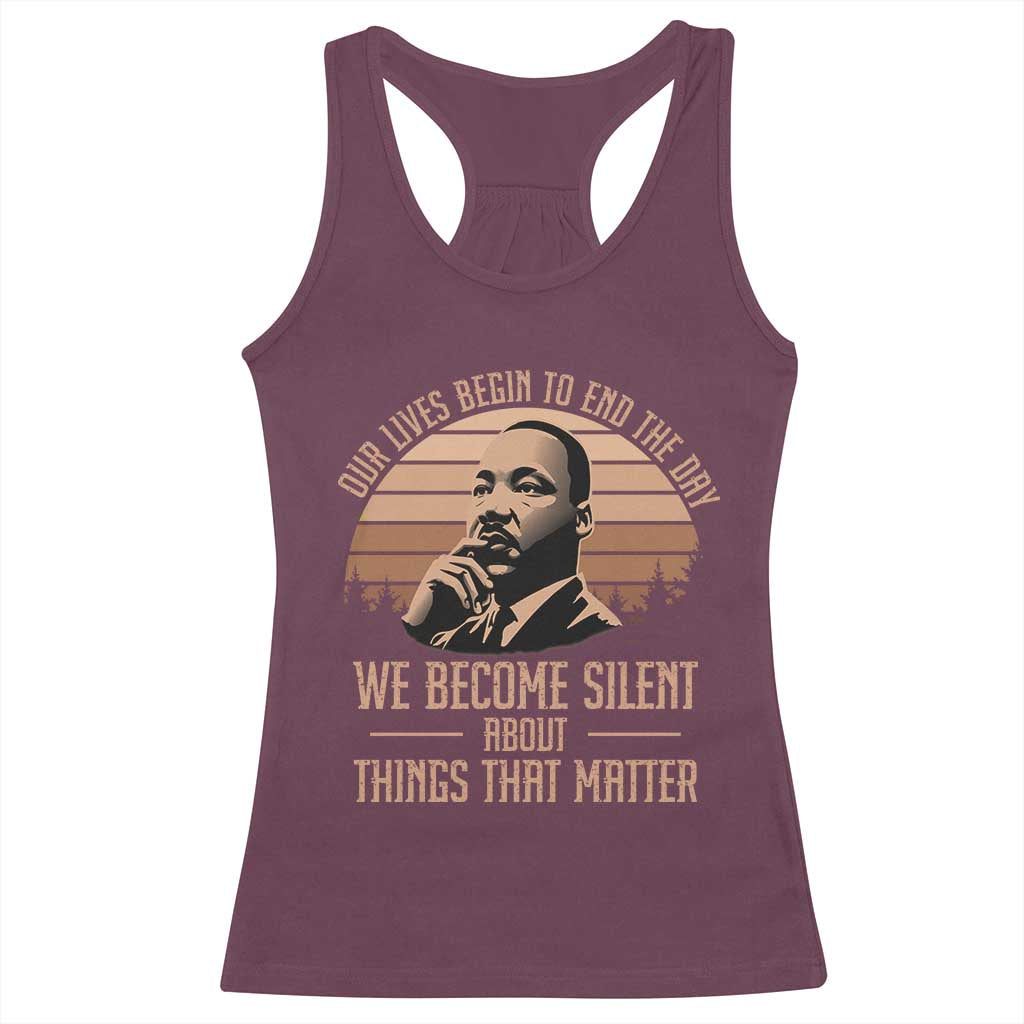 Martin Luther King Jr Racerback Tank Top Our Lives Begin to End The Day We Become Silent About Things That Matter TS09 Maroon Print Your Wear