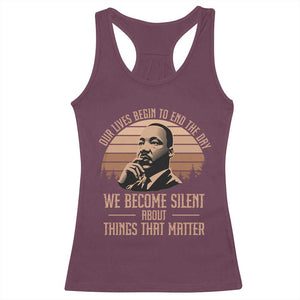 Martin Luther King Jr Racerback Tank Top Our Lives Begin to End The Day We Become Silent About Things That Matter TS09 Maroon Print Your Wear