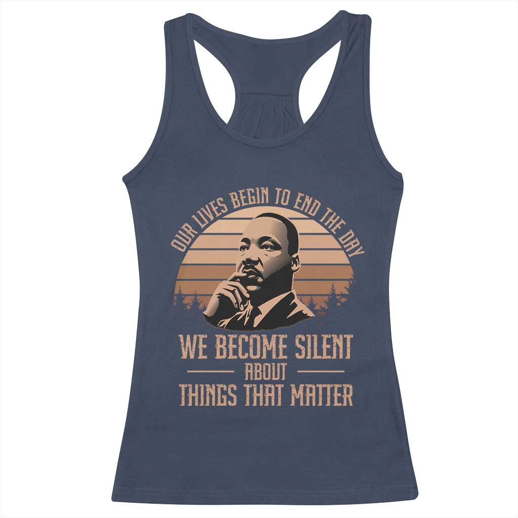 Martin Luther King Jr Racerback Tank Top Our Lives Begin to End The Day We Become Silent About Things That Matter TS09 Navy Print Your Wear