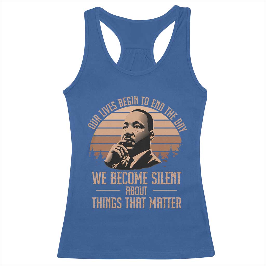 Martin Luther King Jr Racerback Tank Top Our Lives Begin to End The Day We Become Silent About Things That Matter TS09 Royal Blue Print Your Wear