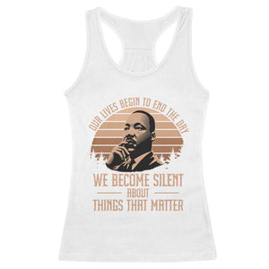 Martin Luther King Jr Racerback Tank Top Our Lives Begin to End The Day We Become Silent About Things That Matter TS09 White Print Your Wear