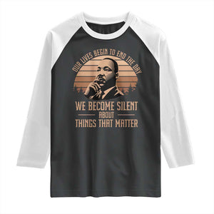 Martin Luther King Jr Raglan Shirt Our Lives Begin to End The Day We Become Silent About Things That Matter TS09 Black White Print Your Wear